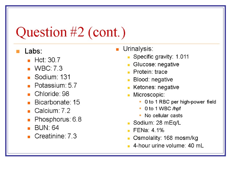 Question #2 (cont.) Labs: Hct: 30.7 WBC: 7.3 Sodium: 131 Potassium: 5.7 Chloride: 98